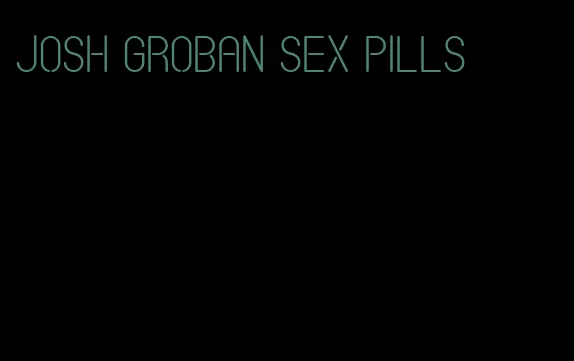 josh Groban sex pills