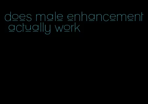 does male enhancement actually work