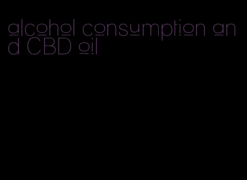 alcohol consumption and CBD oil