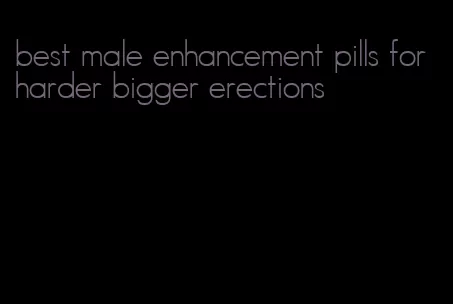 best male enhancement pills for harder bigger erections