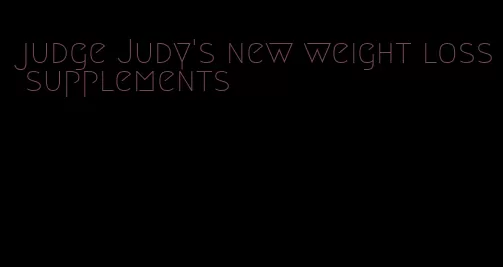 judge Judy's new weight loss supplements