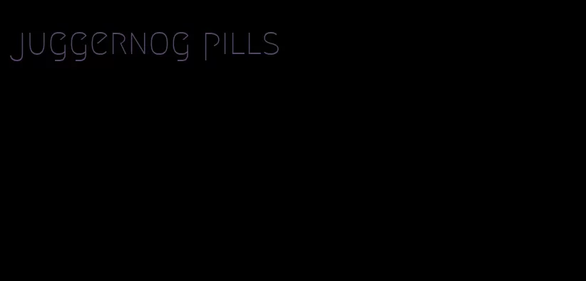 juggernog pills