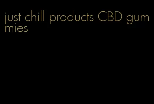 just chill products CBD gummies