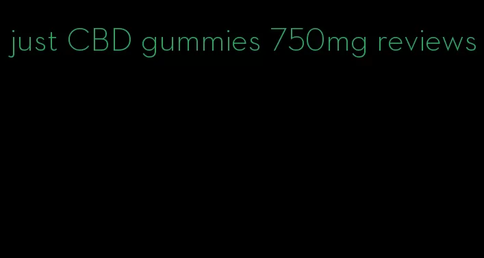 just CBD gummies 750mg reviews