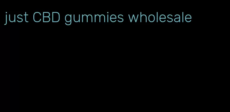 just CBD gummies wholesale