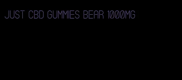 just CBD gummies bear 1000mg