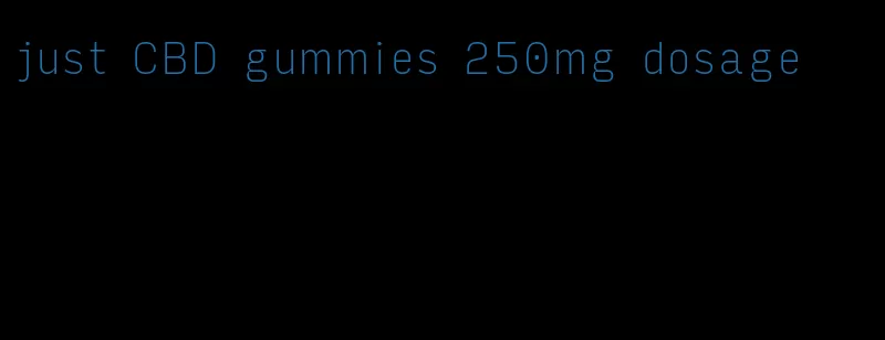 just CBD gummies 250mg dosage