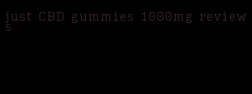 just CBD gummies 1000mg reviews