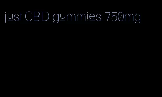 just CBD gummies 750mg