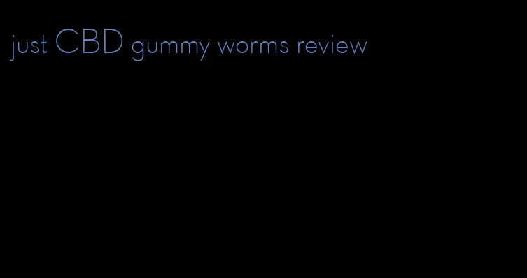 just CBD gummy worms review