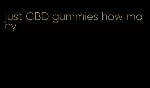 just CBD gummies how many