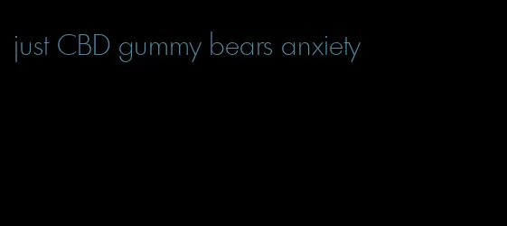 just CBD gummy bears anxiety