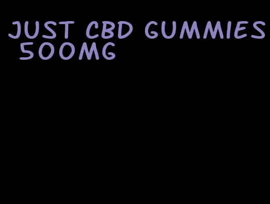 just CBD gummies 500mg