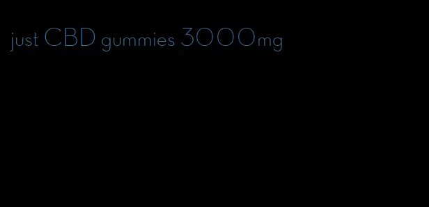 just CBD gummies 3000mg