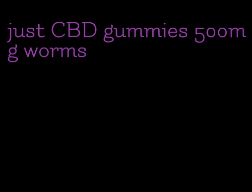 just CBD gummies 500mg worms