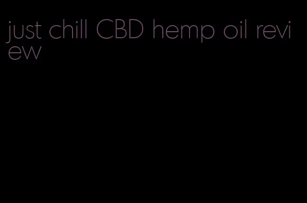 just chill CBD hemp oil review