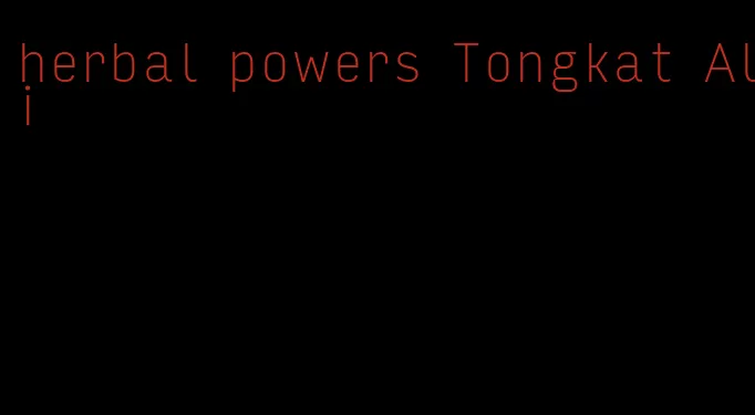 herbal powers Tongkat Ali