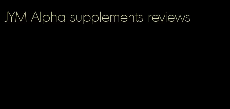 JYM Alpha supplements reviews