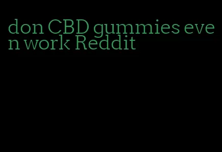 don CBD gummies even work Reddit