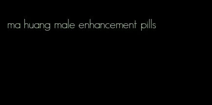 ma huang male enhancement pills