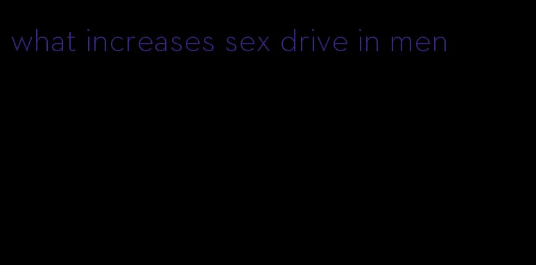 what increases sex drive in men