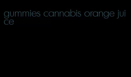 gummies cannabis orange juice