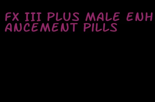 fx III plus male enhancement pills