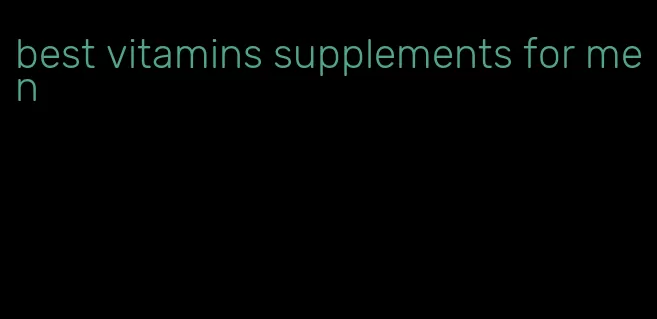 best vitamins supplements for men