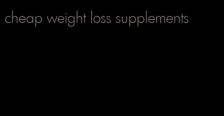 cheap weight loss supplements