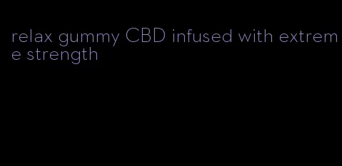 relax gummy CBD infused with extreme strength