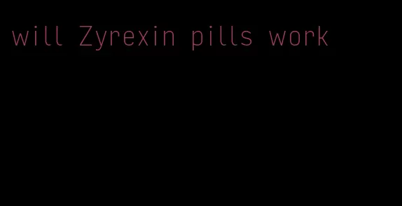 will Zyrexin pills work