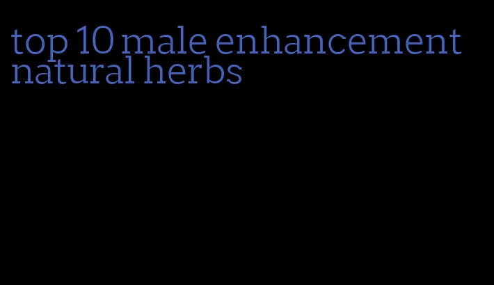 top 10 male enhancement natural herbs