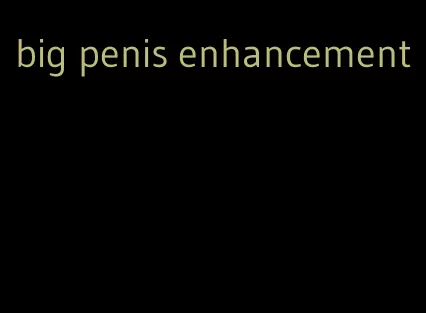 big penis enhancement