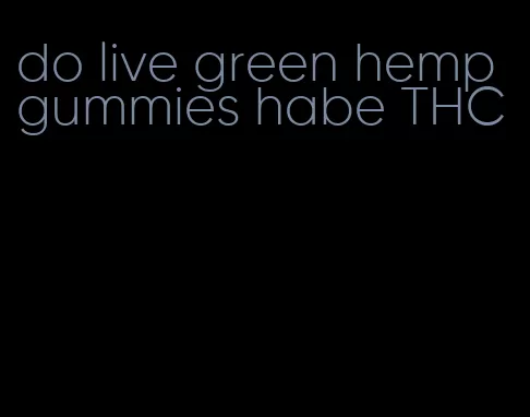 do live green hemp gummies habe THC