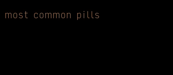 most common pills