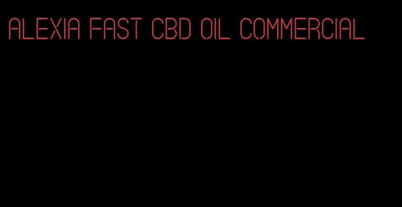 alexia fast CBD oil commercial