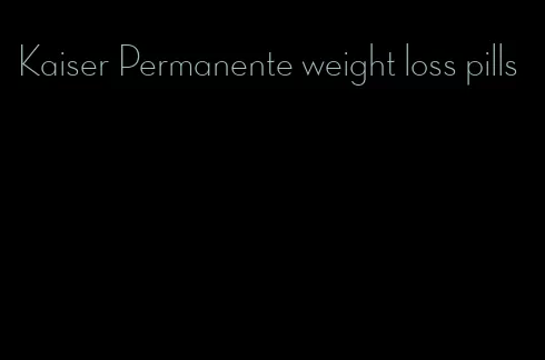 Kaiser Permanente weight loss pills