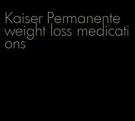 Kaiser Permanente weight loss medications