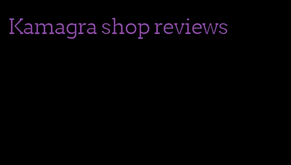 Kamagra shop reviews