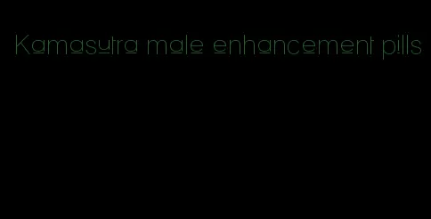 Kamasutra male enhancement pills