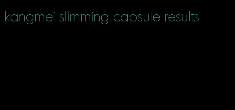 kangmei slimming capsule results