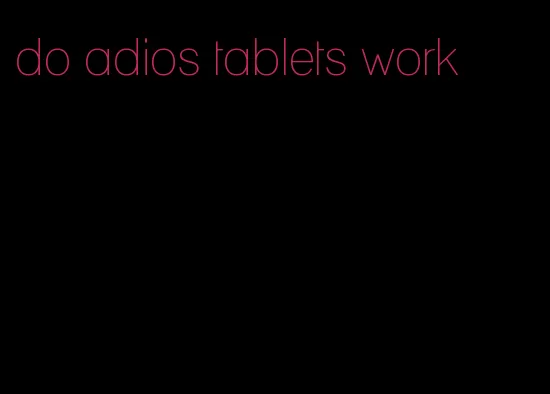 do adios tablets work