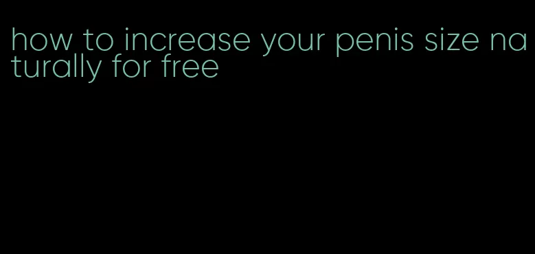 how to increase your penis size naturally for free