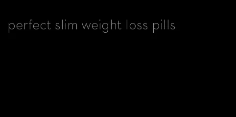 perfect slim weight loss pills