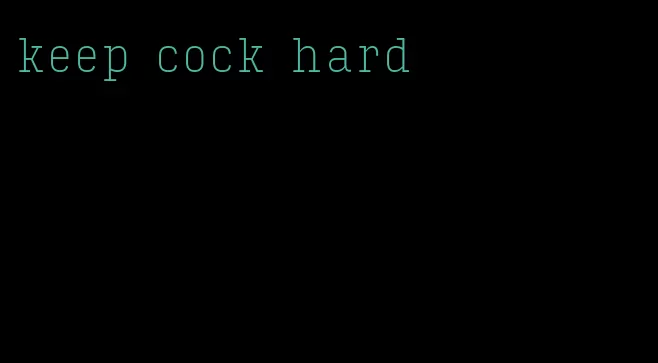 keep cock hard