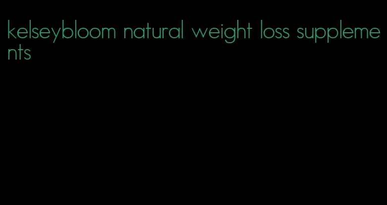 kelseybloom natural weight loss supplements