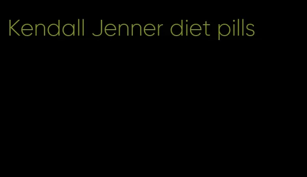 Kendall Jenner diet pills