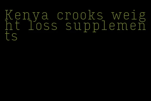 Kenya crooks weight loss supplements