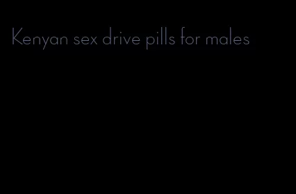 Kenyan sex drive pills for males