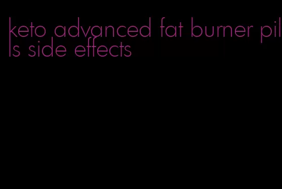 keto advanced fat burner pills side effects